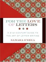 For the Love of Letters: A 21st-Century Guide to the Art of Letter Writing
