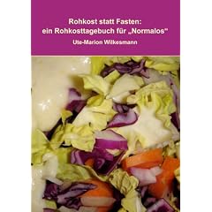 Rohkost statt Fasten: Ein Rohkosttagebuch f�r Normalos