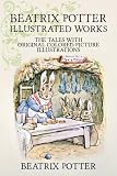 Beatrix Potter Illustrated Works: 22 Tales With Original Colored Picture Illustrations (More Than 650 Pictures Included)