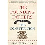 The Founding Fathers Guide to the Constitution ~ Brion T. McClanahan