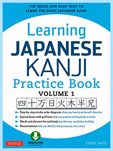 Learning Japanese Kanji Practice Book Volume 1: The Quick and Easy Way to Learn the Basic Japanese Kanji [Downloadable Material]