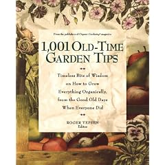 1001 Old-time Garden Tips: Timeless Bits of Wisdom on How to Grow Everything Organically, from the Good Old Days When Everyone Did