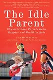 The Idle Parent: Why Laid-Back Parents Raise Happier and Healthier Kids