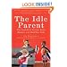 The Idle Parent: Why Laid-Back Parents Raise Happier and Healthier Kids