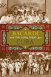 Bacardi and the Long Fight for Cuba: The Biography of a Cause