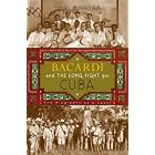 Bacardi and the Long Fight for Cuba: The Biography of a Cause by  Tom Gjelten