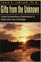 Gifts from the Unknown: Using Extraordinary Experiences to Cope with Loss & Change