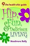 The Health Chic Guide: Hip, Fun & Delicious Living