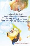 A Guide to Oral and Maxeo...Maller...The Guy or Gal Who Takes Your Teeth Out: A Young Person's Guide: From Extractions to Implants