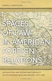 Spaces of Law in American Foreign Relations: Extradition and Extraterritoriality in the Borderlands and Beyond, 1877-1898