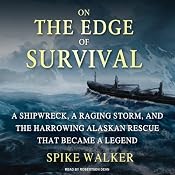 On the Edge of Survival: A Shipwreck, a Raging Storm, and the Harrowing Alaskan Rescue That Became a Legend | [Spike Walker]