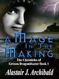 A Mage In The Making [The Chronicles of Grimm Dragonblaster Book 1]