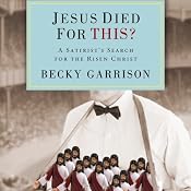 Jesus Died for This?: A Religious Satirist's Search for the Risen Christ | [Becky Garrison]