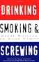 Drinking, Smoking and Screwing: Great Writers on Good Times