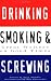 Drinking, Smoking and Screwing: Great Writers on Good Times by Sara Nickles, Bob Shacochis