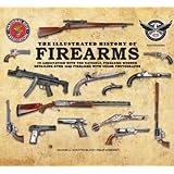 The Illustrated History of Firearms: In Association with the NRA National Firearms Museum   [ILLUS HIST OF FIREARMS] [Hardcover]