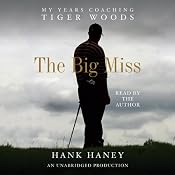 The Big Miss: My Years Coaching Tiger Woods | [Hank Haney]