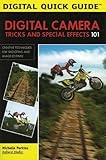 Digital Camera Tricks and Special Effects 101: Creative Techniques for Shooting and Image Editing! (Digital Quick Guides)