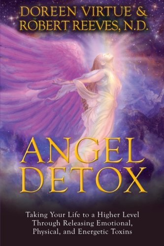 Angel Detox: Taking Your Life to a Higher Level Through Releasing Emotional, Physical, and Energetic Toxins