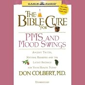 The Bible Cure for PMS and Mood Swings: Ancient Truths, Natural Remedies and the Latest Findings for Your Health Today | Don Colbert