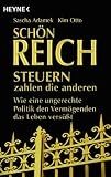 Schön reich. Steuern zahlen die anderen: Wie eine ungerechte Politik den Vermögenden das Leben versüßt