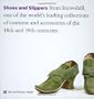 Shoes and Slippers: From Snowshill, One of the World's Leading Collections of Costume and Accessories of the 18th and 19th Centuries