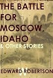 The Battle for Moscow, Idaho and Other Stories