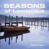 Seasons of landscape : an inspirational and instructional guide in photography