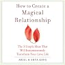 How to Create a Magical Relationship: The 3 Simple Ideas that Will Instantaneously Transform Your Love Life