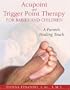 Acupoint and Trigger Point Therapy for Babies and Children: A Parent's Healing Touch