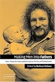 Making Men into Fathers: Men, Masculinities and the Social Politics of Fatherhood