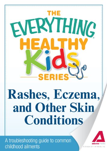Rashes, Eczema, and Other Skin Conditions: A troubleshooting guide to common childhood ailments (The Everything® Healthy Kids Series)