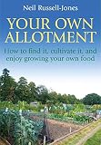 Your own allotment : how to find it, cultivate it, and enjoy growing your own food