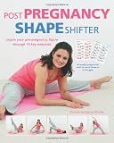Post pregnancy shape shifter : regain your pre-pregnancy figure through 10 key exercises