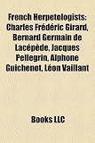 French Herpetologists: Charles Frederic Girard, Bernard Germain de Lacepede, Jacques Pellegrin, Alphone Guichenot, Leon Vaillant