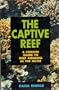 The Captive Reef: A Concise Guide to Reef Aquaria in the Home