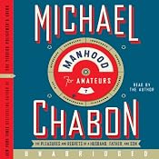 Manhood for Amateurs: The Pleasures and Regrets of a Husband, Father, and Son | [Michael Chabon]