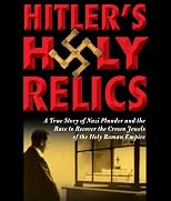 Hitler's Holy Relics: A True Story of Nazi Plunder and the Race to Recover the Crown Jewels of the Holy Roman Empire