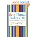 Best Things Fathers Do: Ideas and Advice from Real World Dads