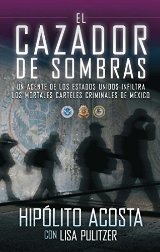 El cazador de sombras: Un agente de los Estados Unidos infiltra los mortales carteles criminales de México (Atria Espanol) (Spanish Edition)