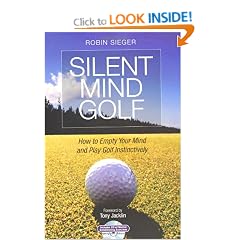 Silent Mind Golf: How to Get Out of Your Own Way and Play Golf Intuitively and Instinctively