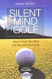 Silent Mind Golf: How to Get Out of Your Own Way and Play Golf Intuitively and Instinctively