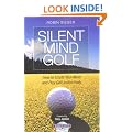 Silent Mind Golf: How to Get Out of Your Own Way and Play Golf Intuitively and Instinctively