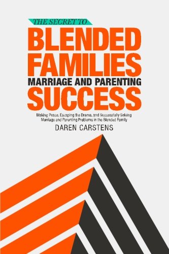 The Secret to Blended Families Marriage and Parenting Success: Making Peace, Escaping the Drama, and Successfully Solving Marriage and Parenting Problems in the Blended Family