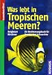 Was lebt in Tropischen Meeren?: Ein Bestimmungsbuch f�r Taucher und Schnorchler