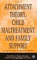 Attachment Theory, Child Maltreatment and Family Support: A Practice and Assessment Model