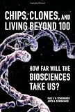 Chips, Clones, and Living Beyond 100: How Far Will the Biosciences Take Us?
