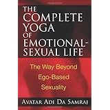 The Complete Yoga of Emotional-Sexual Life: The Way Beyond Ego-Based Sexuality