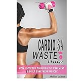 cardio is a waste of time how i stopped pounding the pavement  built some mean muscle