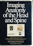 Imaging Anatomy of the Head and Spine: A Photographic Atlas of M.R.I., C.T., Gross and Microscopic Anatomy in Axial, Coronal and Sagital Planes